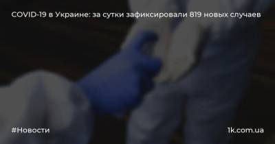 COVID-19 в Украине: за сутки зафиксировали 819 новых случаев