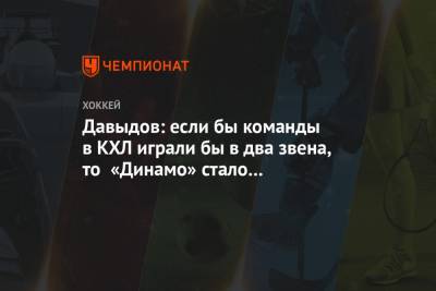 Давыдов: если бы команды в КХЛ играли бы в два звена, то «Динамо» стало бы чемпионом