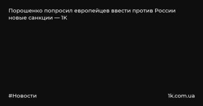 Порошенко попросил европейцев ввести против России новые санкции — 1K