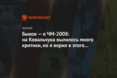 Быков — о ЧМ-2008: на Ковальчука вылилось много критики, но я верил в этого человека