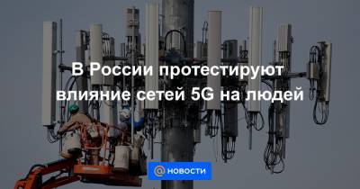 В России протестируют влияние сетей 5G на людей
