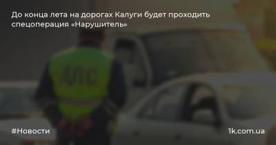 До конца лета на дорогах Калуги будет проходить спецоперация «Нарушитель»