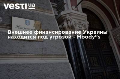 Внешнее финансирование Украины находится под угрозой - Moody's