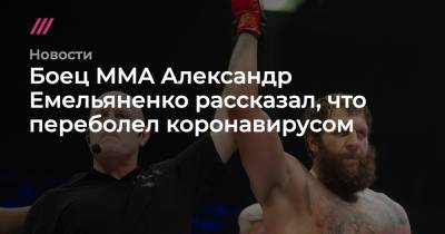 Боец MMA Александр Емельяненко рассказал, что переболел коронавирусом