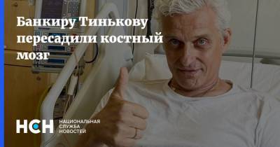 Банкиру Тинькову пересадили костный мозг