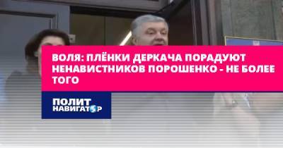 Воля: Плёнки Деркача порадуют ненавистников Порошенко – не...