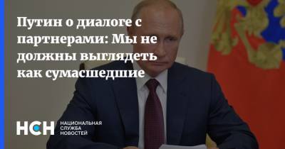 Путин о диалоге с партнерами: Мы не должны выглядеть как сумасшедшие