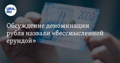 Обсуждение деноминации рубля назвали «бессмысленной ерундой»