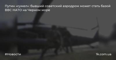 Путин «сумел»: бывший советский аэродром может стать базой ВВС НАТО на Черном море