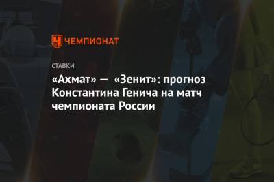«Ахмат» — «Зенит»: прогноз Константина Генича на матч чемпионата России