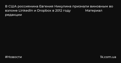 В США россиянина Евгения Никулина признали виновным во взломе LinkedIn и Dropbox в 2012 году Материал редакции