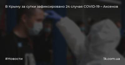В Крыму за сутки зафиксировано 24 случая COVID-19 – Аксенов