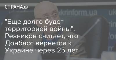 "Еще долго будет территорией войны". Резников считает, что Донбасс вернется к Украине через 25 лет