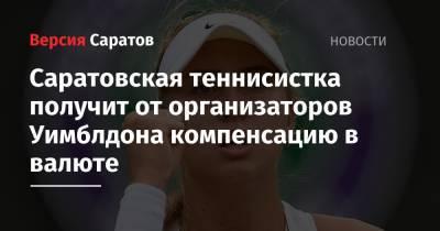Саратовская теннисистка получит от организаторов Уимблдона компенсацию в валюте