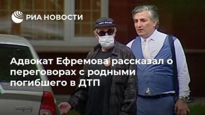 Адвокат Ефремова рассказал о переговорах с родными погибшего в ДТП