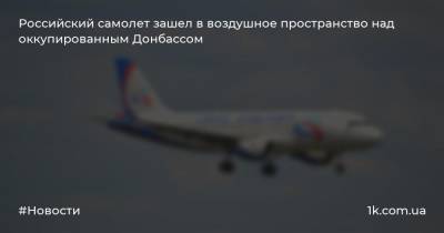 Российский самолет зашел в воздушное пространство над оккупированным Донбассом