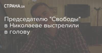 Председателю "Свободы" в Николаеве выстрелили в голову