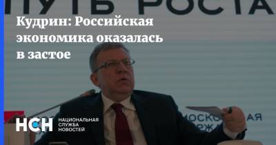 Кудрин: Российская экономика оказалась в застое