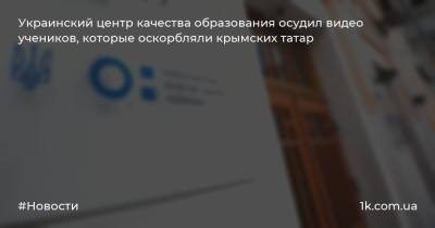 Украинский центр качества образования осудил видео учеников, которые оскорбляли крымских татар