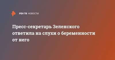 Пресс-секретарь Зеленского ответила на слухи о беременности от него