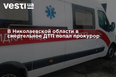 В Николаевской области в смертельное ДТП попал прокурор
