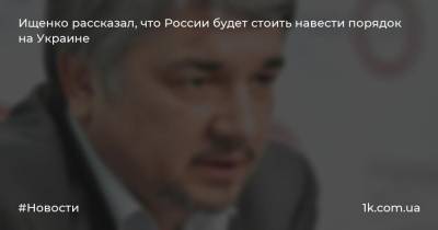 Ищенко рассказал, что России будет стоить навести порядок на Украине