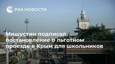 Мишустин подписал постановление о льготном проезде в Крым для школьников