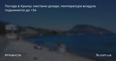 Погода в Крыму: местами дожди, температура воздуха поднимется до +34