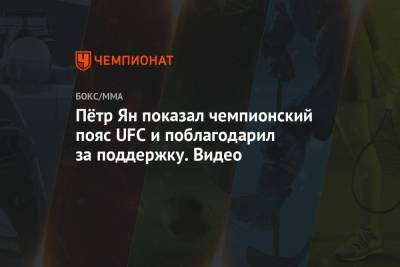 Пётр Ян показал чемпионский пояс UFC и поблагодарил за поддержку. Видео