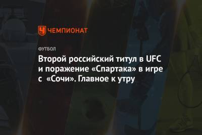Второй российский титул в UFC и поражение «Спартака» в игре с «Сочи». Главное к утру