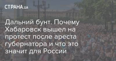 Дальний бунт. Почему Хабаровск вышел на протест после ареста губернатора и что это значит для России