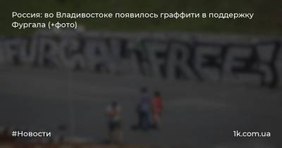 Россия: во Владивостоке появилось граффити в поддержку Фургала (+фото)