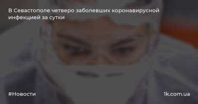 В Севастополе четверо заболевших коронавирусной инфекцией за сутки