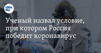 Ученый назвал условие, при котором Россия победит коронавирус