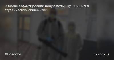 В Киеве зафиксировали новую вспышку COVID-19 в студенческом общежитии
