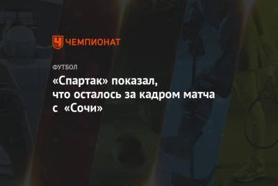 «Спартак» показал, что осталось за кадром матча с «Сочи»