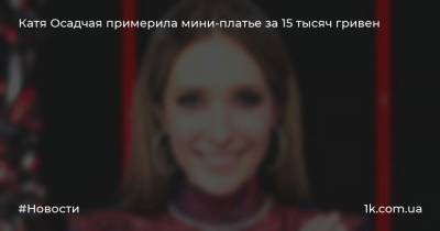 Катя Осадчая примерила мини-платье за 15 тысяч гривен