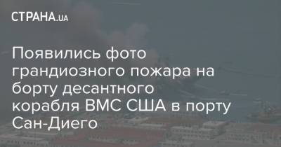 Появились фото грандиозного пожара на борту десантного корабля ВМС США в порту Сан-Диего