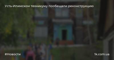 Усть-Илимском техникуму пообещали реконструкцию