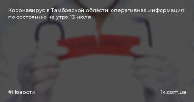 Коронавирус в Тамбовской области: оперативная информация по состоянию на утро 13 июля