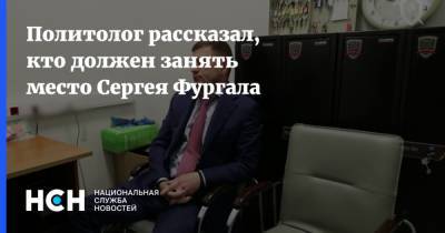 Политолог рассказал, кто должен занять место Сергея Фургала
