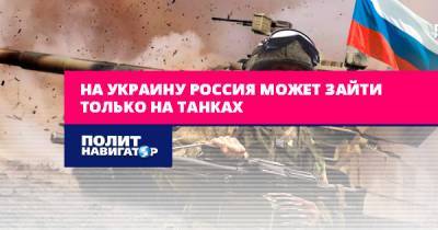 На Украину Россия может зайти только на танках