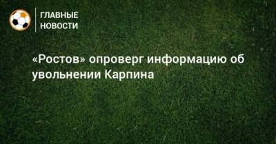 «Ростов» опроверг информацию об увольнении Карпина