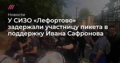 У СИЗО «Лефортово» задержали участницу пикета в поддержку Ивана Сафронова