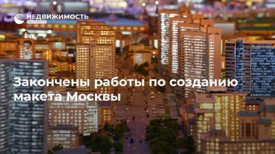 Закончены работы по созданию макета Москвы