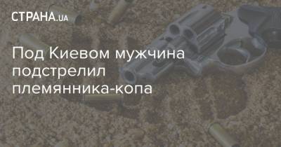 Под Киевом мужчина подстрелил племянника-копа