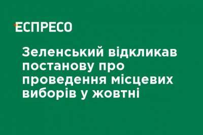 Зеленский отозвал постановление о проведении местных выборов в октябре