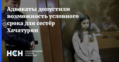 Адвокаты допустили возможность условного срока для сестёр Хачатурян