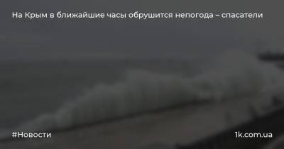 На Крым в ближайшие часы обрушится непогода – спасатели