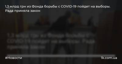 1,3 млрд грн из Фонда борьбы с COVID-19 пойдет на выборы. Рада приняла закон